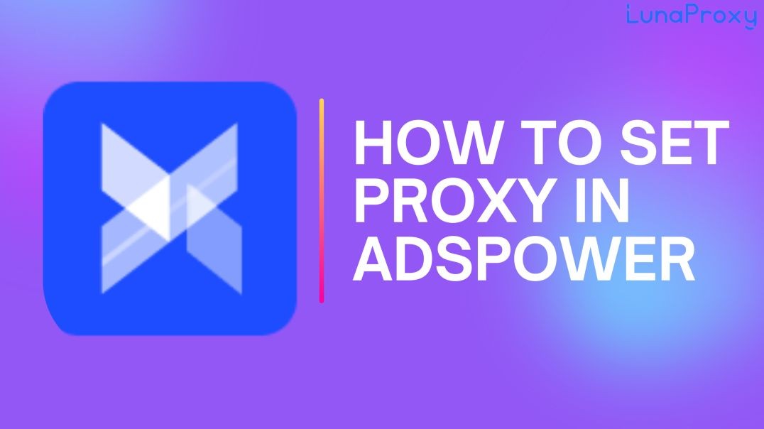 【Free proxy】how to use lunaproxy global residential proxy in adspower?