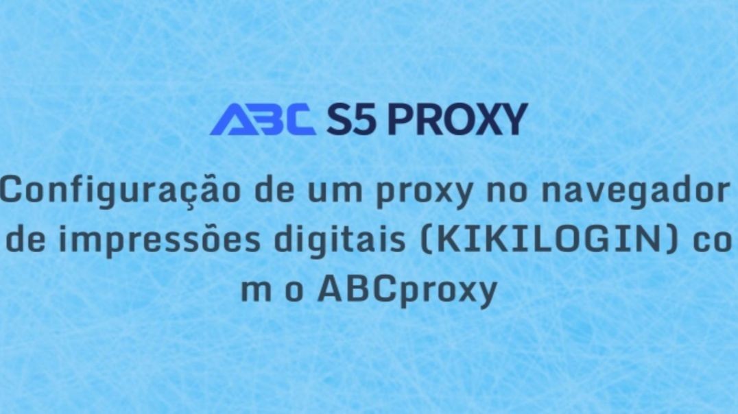 Configuração de um proxy no navegador de impressões digitais (KIKILOGIN) com o ABCproxy