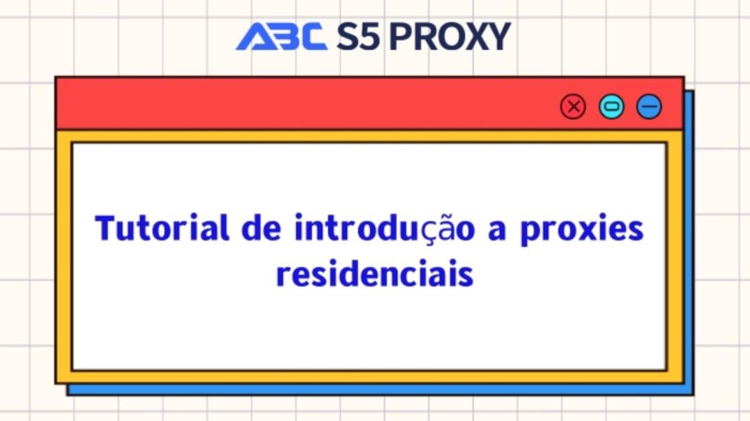 Tutorial de introdução a proxies residenciais | ABC S5 PROXY