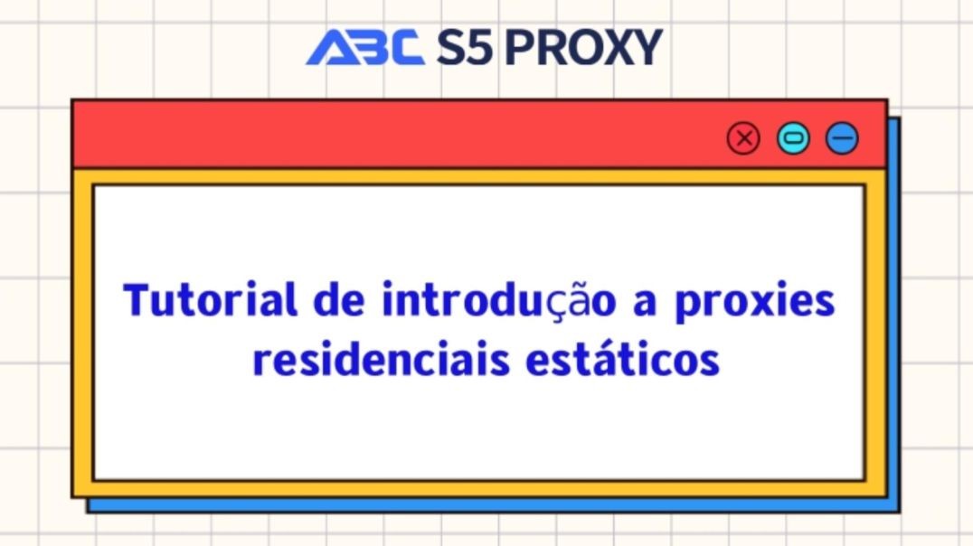 Tutorial de introdução a proxies residenciais estáticos | ABC S5 PROXY