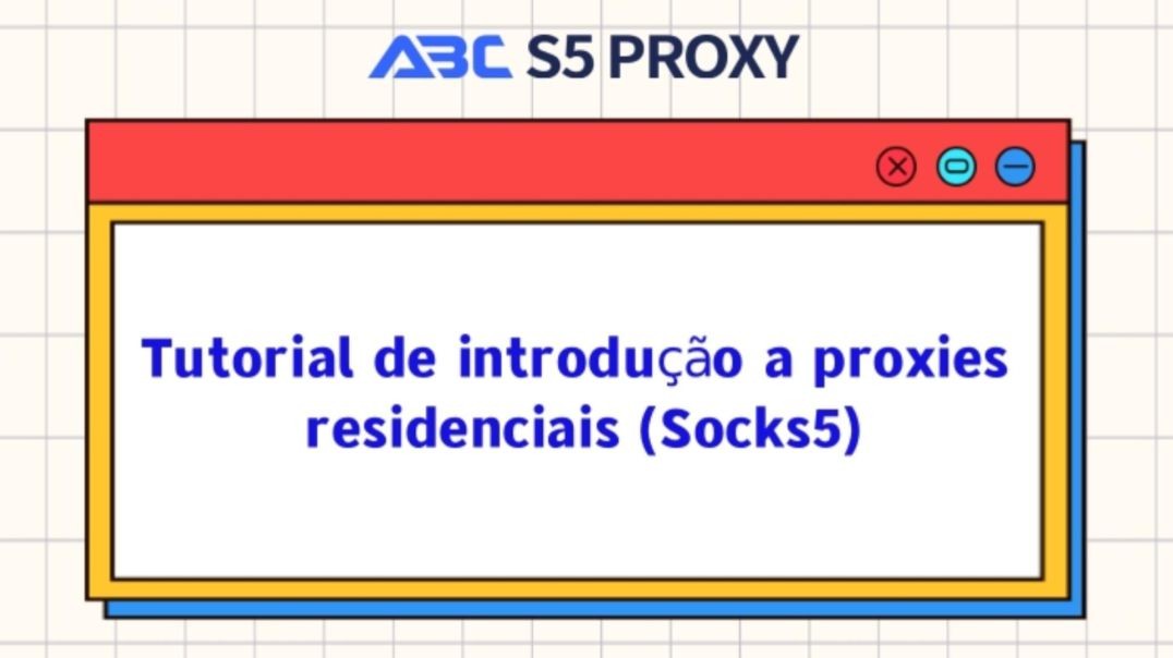 Tutorial de introdução a proxies residenciais (Socks5) | ABC S5 PROXY