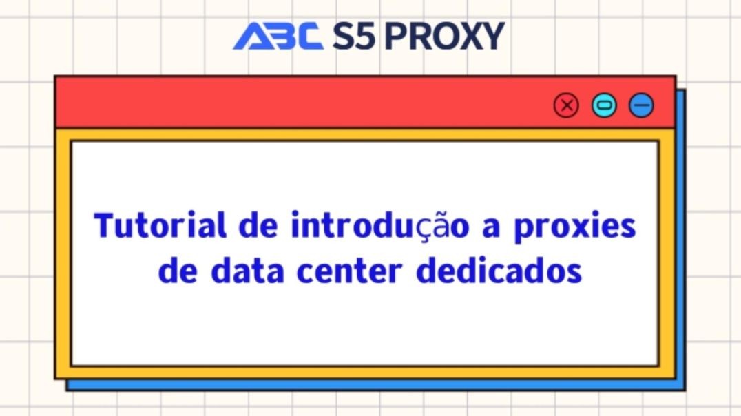 Tutorial de introdução a proxies de data center dedicados | ABC S5 PROXY
